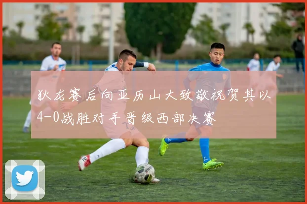 狄龙赛后向亚历山大致敬祝贺其以4-0战胜对手晋级西部决赛